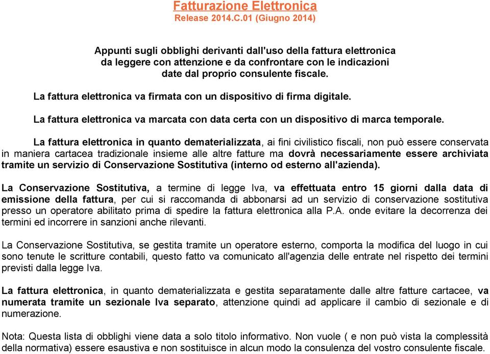 La fattura elettronica va firmata con un dispositivo di firma digitale. La fattura elettronica va marcata con data certa con un dispositivo di marca temporale.