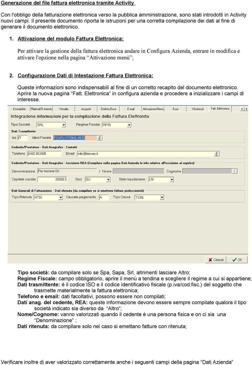 Attivazione del modulo Fattura Elettronica: Per attivare la gestione della fattura elettronica andare in Configura Azienda, entrare in modifica e attivare l'opzione nella pagina Attivazione menù ; 2.