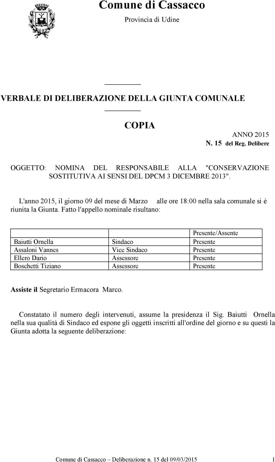 L'anno 2015, il giorno 09 del mese di Marzo alle ore 18:00 nella sala comunale si è riunita la Giunta.