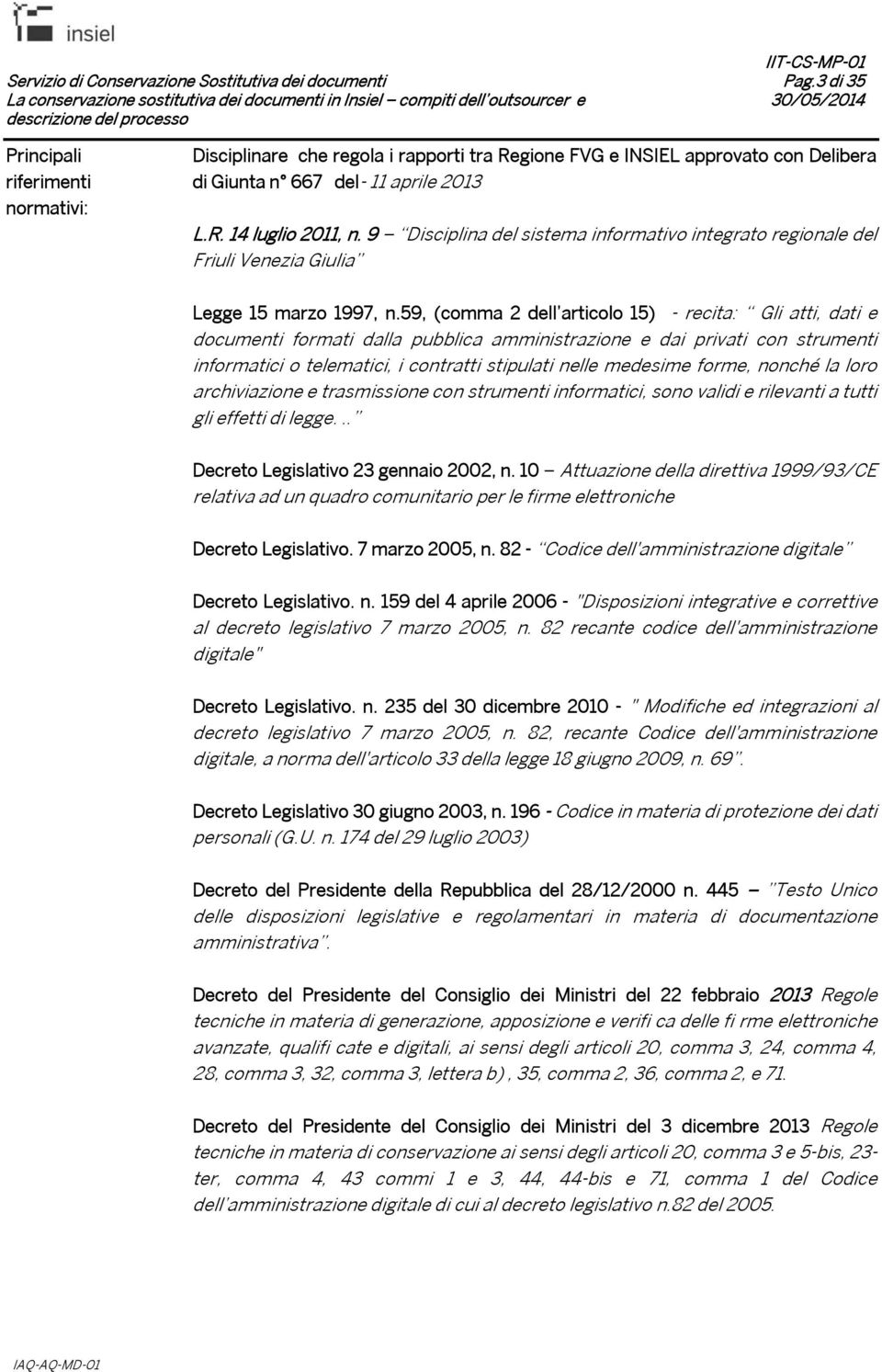 Regione FVG e INSIEL approvato con Delibera di Giunta n 667 del- 11 aprile 2013 L.R. 14 luglio 2011, n.