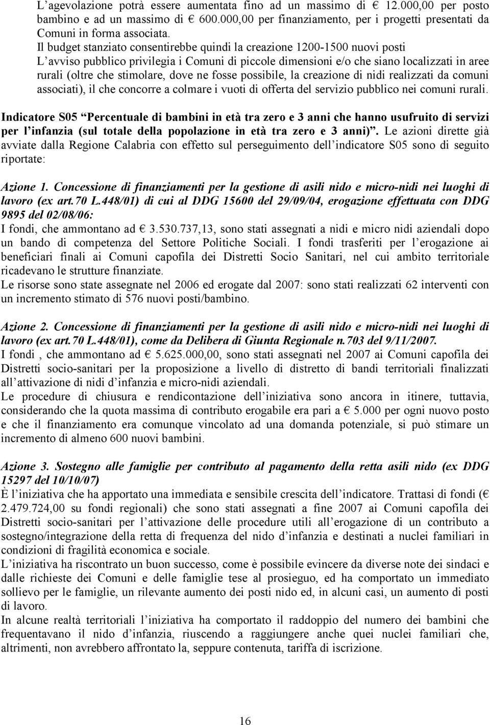 dove ne fosse possibile, la creazione di nidi realizzati da comuni associati), il che concorre a colmare i vuoti di offerta del servizio pubblico nei comuni rurali.