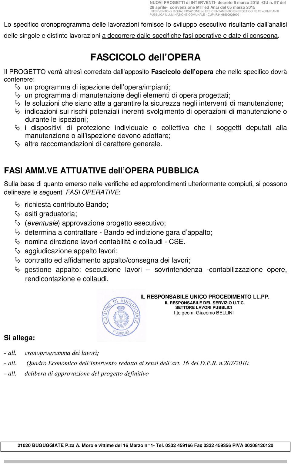 FASCICOLO dell OPERA Il PROGETTO verrà altresì corredato dall'apposito Fascicolo dell opera che nello specifico dovrà contenere: un programma di ispezione dell opera/impianti; un programma di