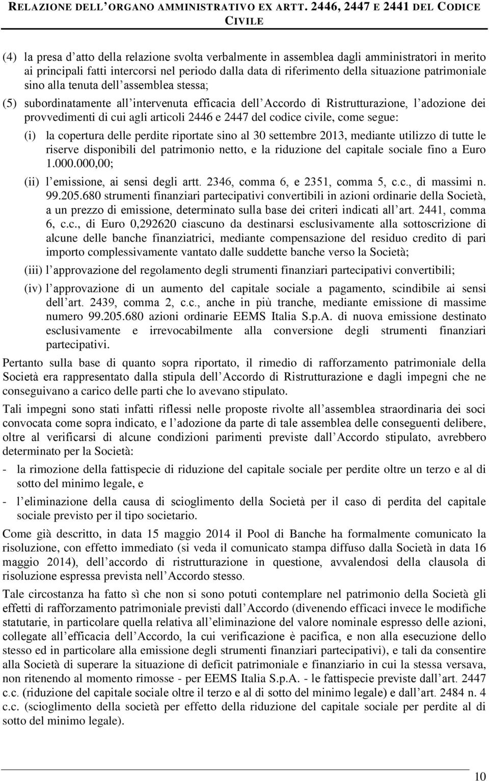 civile, come segue: (i) la copertura delle perdite riportate sino al 30 settembre 2013, mediante utilizzo di tutte le riserve disponibili del patrimonio netto, e la riduzione del capitale sociale