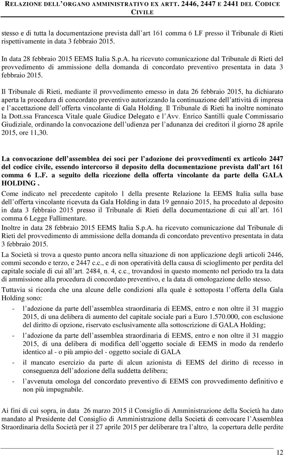 Il Tribunale di Rieti, mediante il provvedimento emesso in data 26 febbraio 2015, ha dichiarato aperta la procedura di concordato preventivo autorizzando la continuazione dell attività di impresa e l