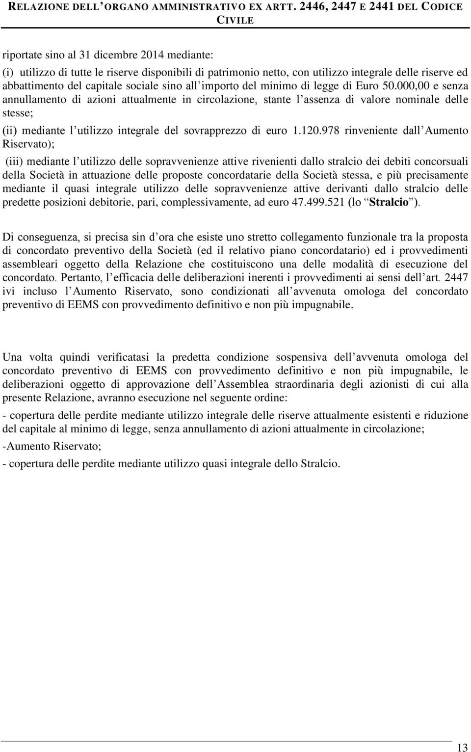 000,00 e senza annullamento di azioni attualmente in circolazione, stante l assenza di valore nominale delle stesse; (ii) mediante l utilizzo integrale del sovrapprezzo di euro 1.120.