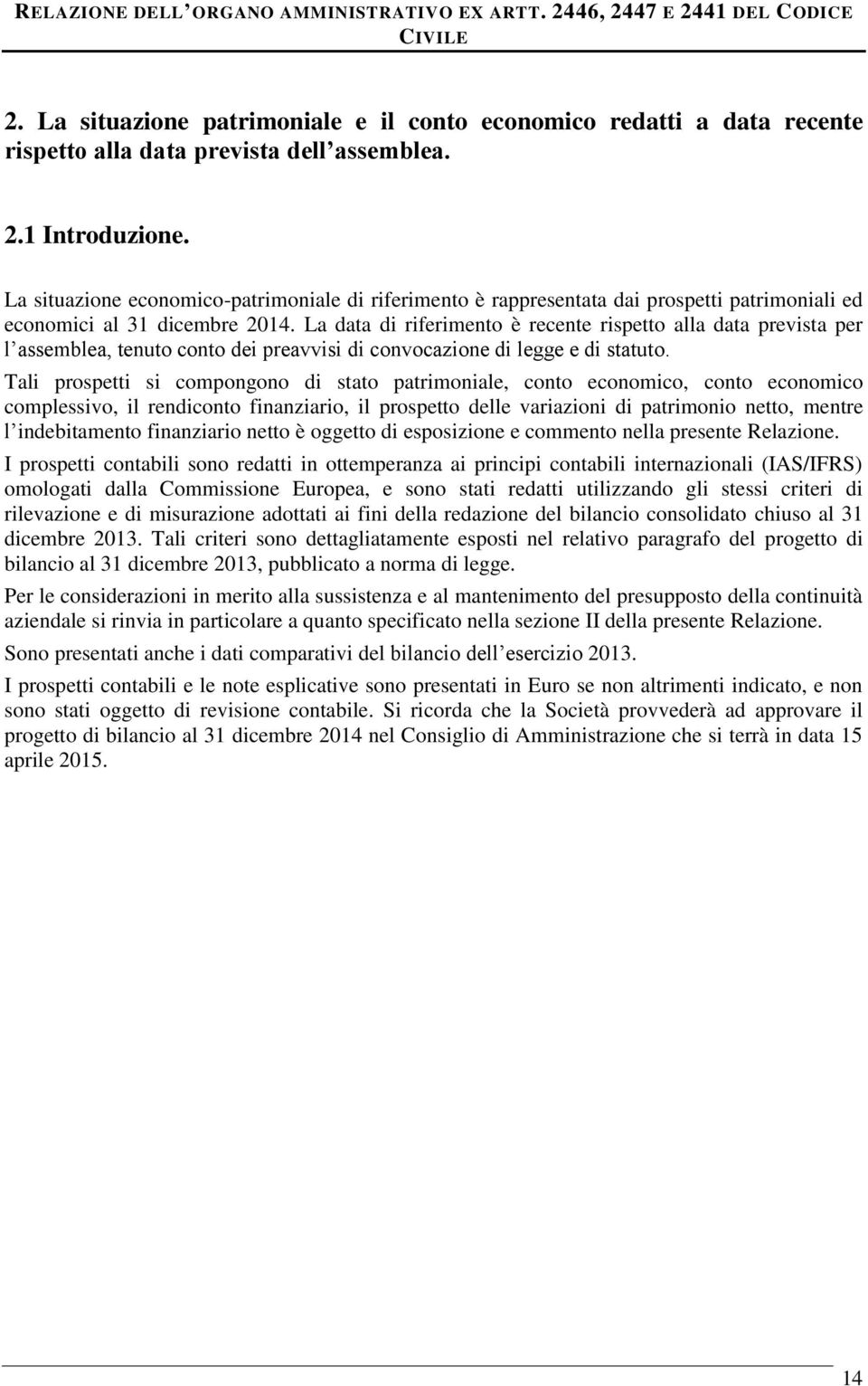 La data di riferimento è recente rispetto alla data prevista per l assemblea, tenuto conto dei preavvisi di convocazione di legge e di statuto.