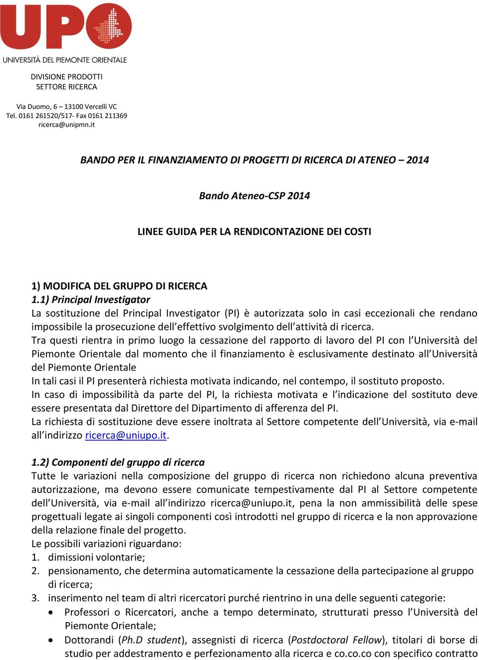 1) Principal Investigator La sostituzione del Principal Investigator (PI) è autorizzata solo in casi eccezionali che rendano impossibile la prosecuzione dell effettivo svolgimento dell attività di