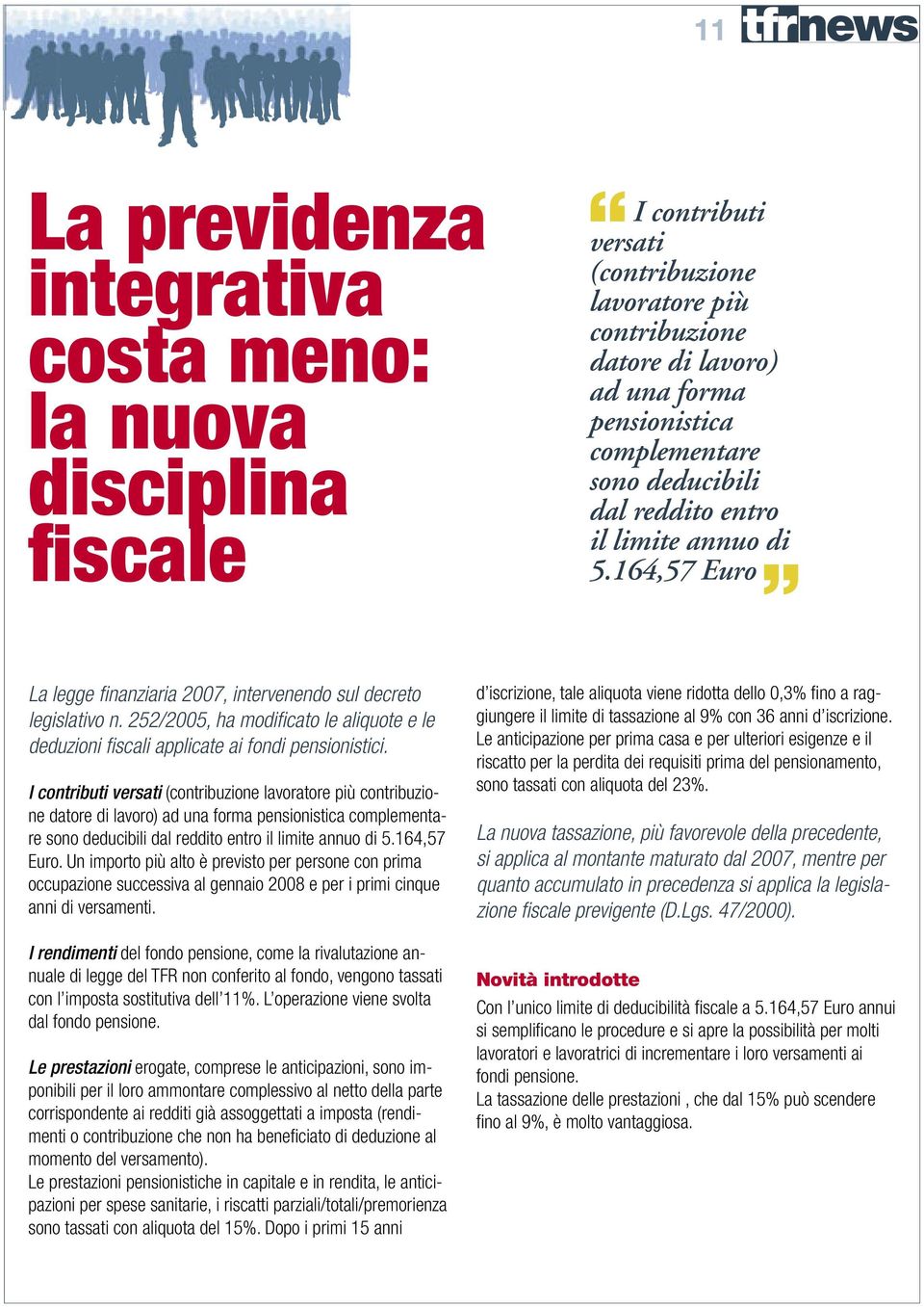 252/2005, ha modifi cato le aliquote e le deduzioni fi scali applicate ai fondi pensionistici.