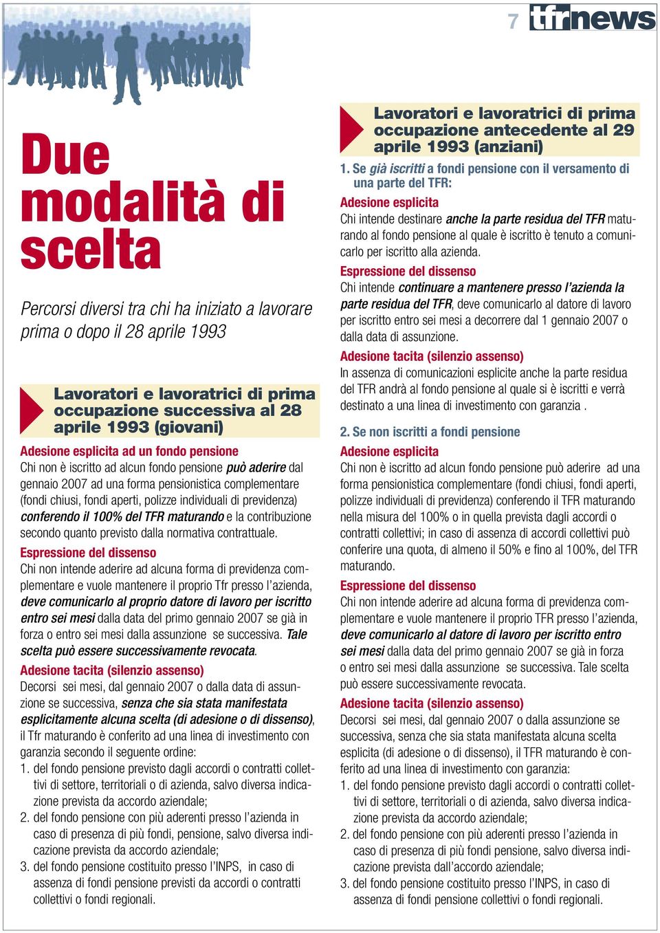 previdenza) conferendo il 100% del TFR maturando e la contribuzione secondo quanto previsto dalla normativa contrattuale.