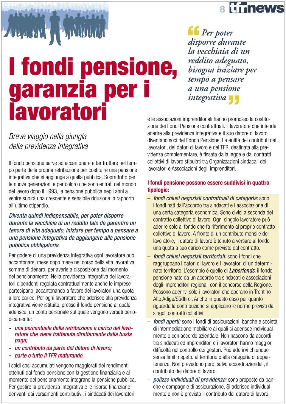 Soprattutto per le nuove generazioni e per coloro che sono entrati nel mondo del lavoro dopo il 1993, la pensione pubblica negli anni a venire subirà una crescente e sensibile riduzione in rapporto