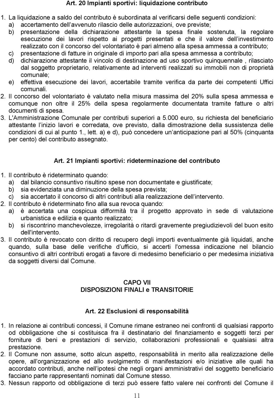 dichiarazione attestante la spesa finale sostenuta, la regolare esecuzione dei lavori rispetto ai progetti presentati e che il valore dell investimento realizzato con il concorso del volontariato è