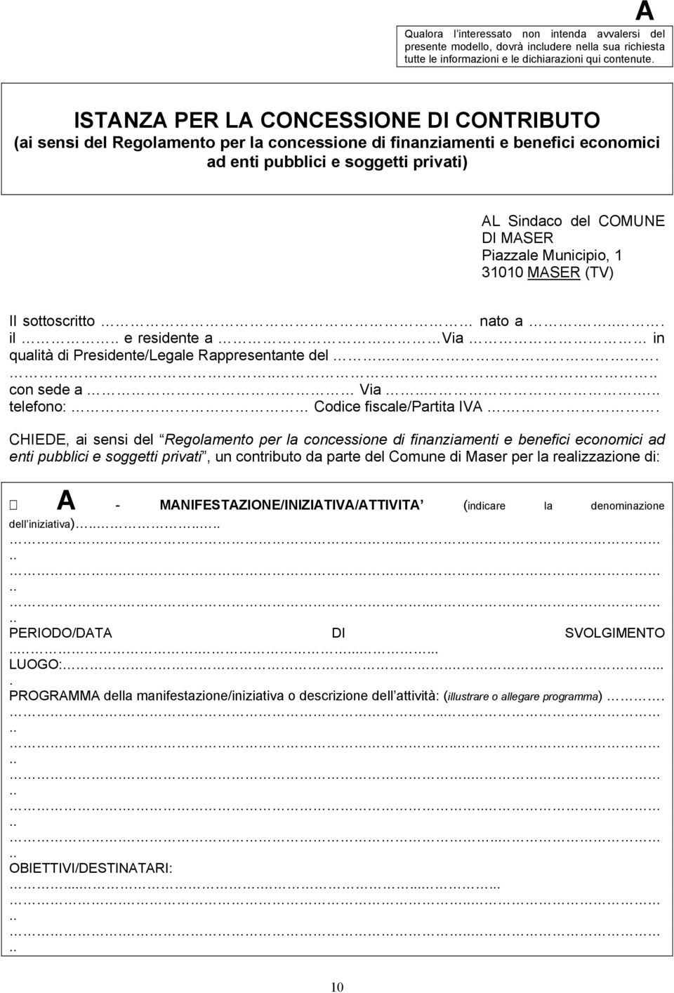 Piazzale Municipio, 1 31010 MASER (TV) Il sottoscritto nato a.. il e residente a Via in qualità di Presidente/Legale Rappresentante del.. con sede a Via. telefono: Codice fiscale/partita IVA.