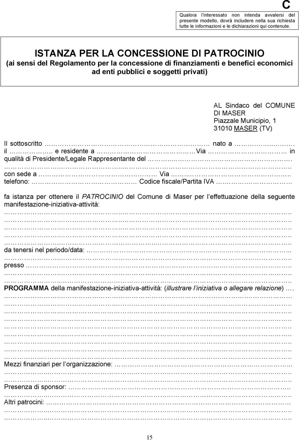 Piazzale Municipio, 1 31010 MASER (TV) Il sottoscritto nato a.. il e residente a Via in qualità di Presidente/Legale Rappresentante del.. con sede a Via telefono: Codice fiscale/partita IVA.