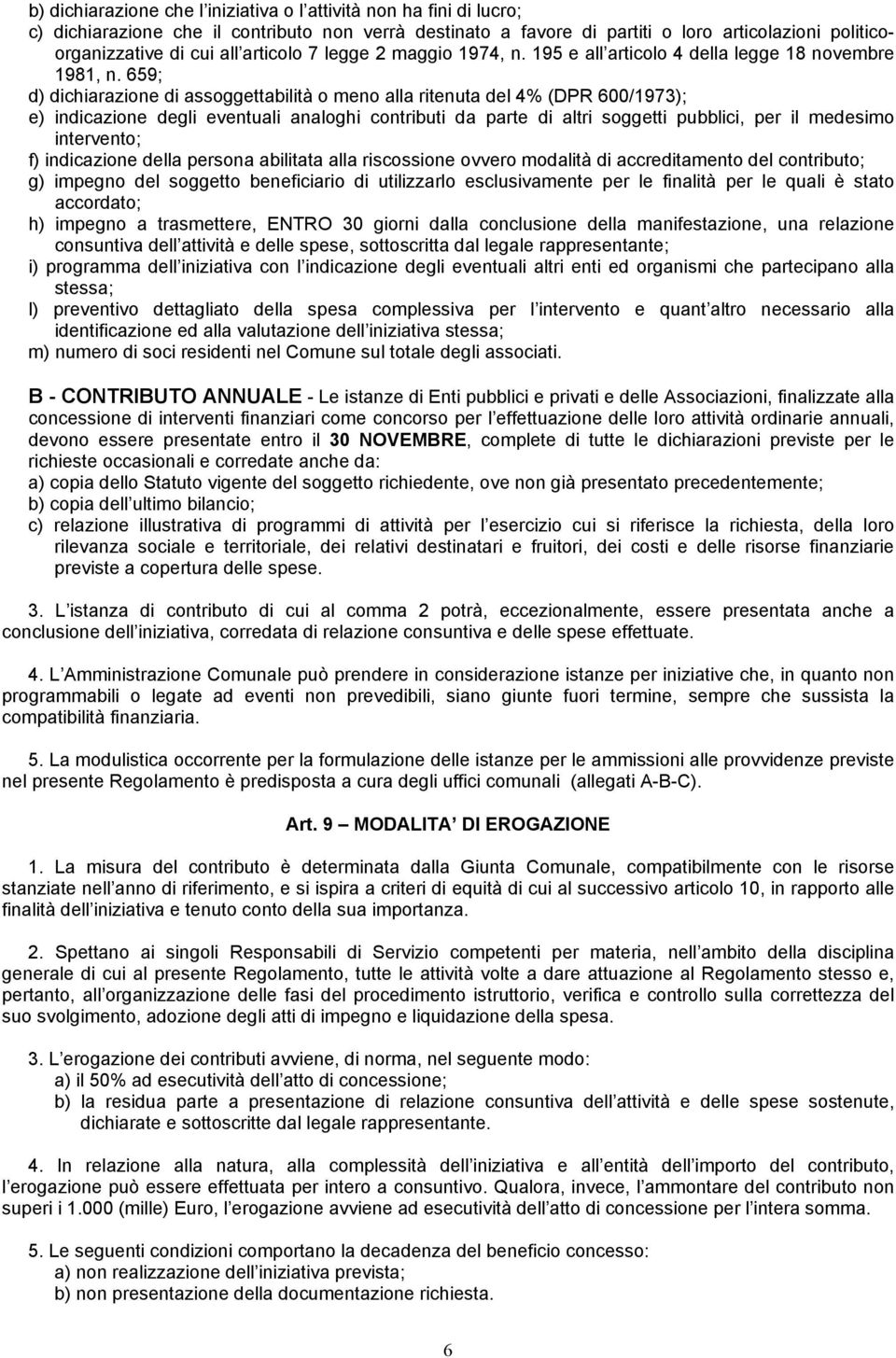 659; d) dichiarazione di assoggettabilità o meno alla ritenuta del 4% (DPR 600/1973); e) indicazione degli eventuali analoghi contributi da parte di altri soggetti pubblici, per il medesimo