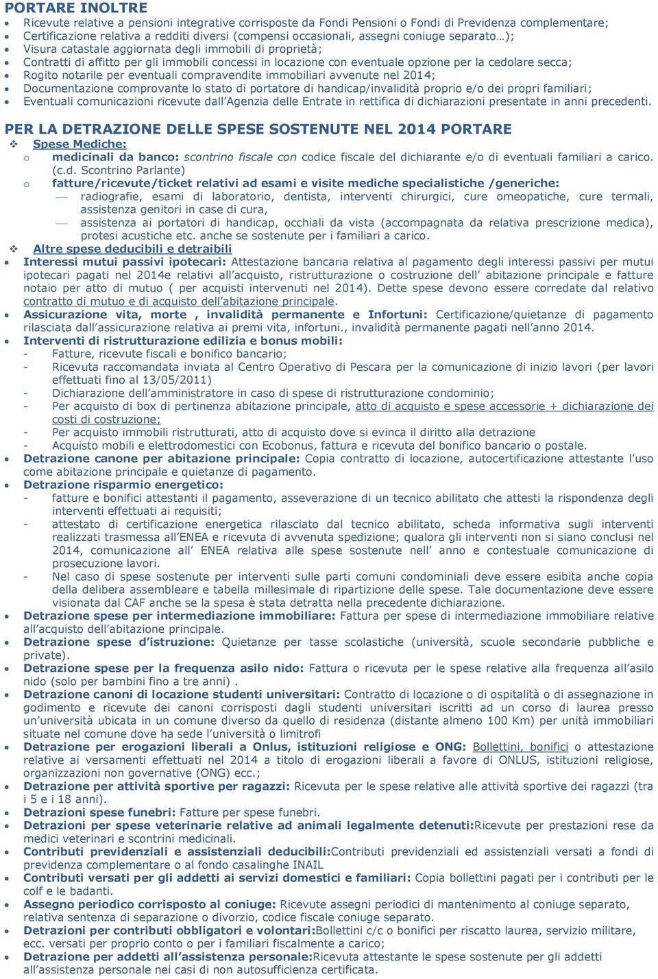 per eventuali compravendite immobiliari avvenute nel 2014; Documentazione comprovante lo stato di portatore di handicap/invalidità proprio e/o dei propri familiari; Eventuali comunicazioni ricevute