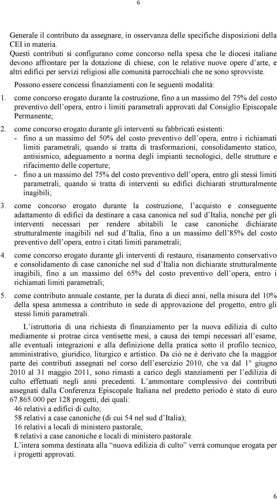 religiosi alle comunità parrocchiali che ne sono sprovviste. Possono essere concessi finanziamenti con le seguenti modalità: 1.