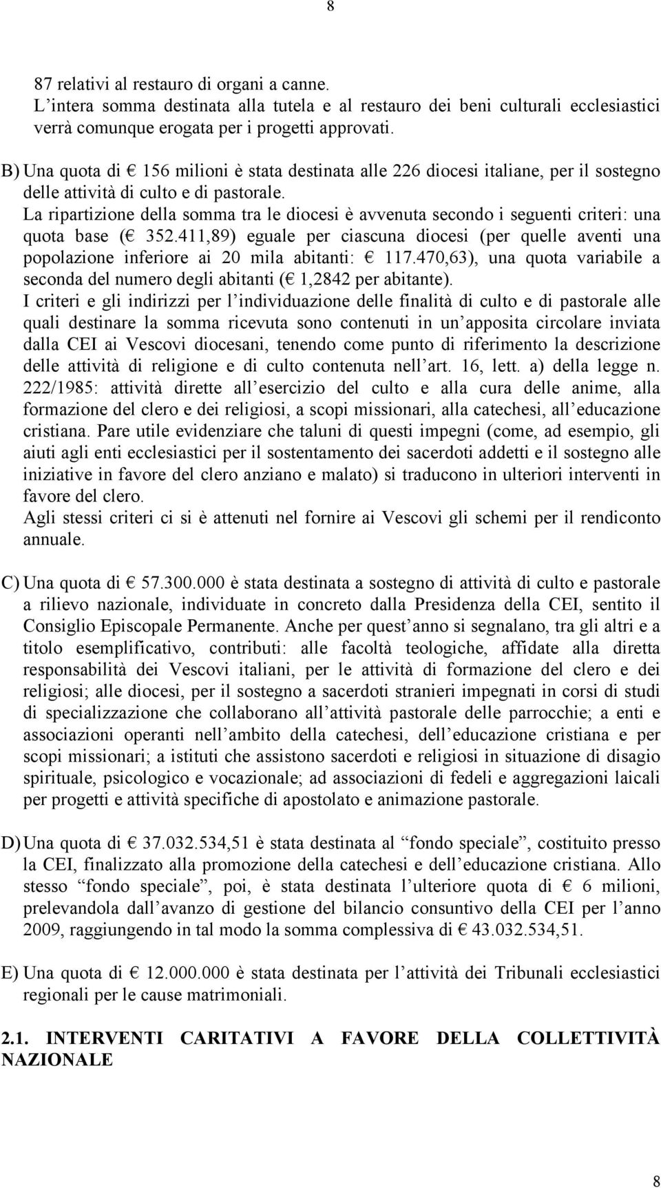 La ripartizione della somma tra le diocesi è avvenuta secondo i seguenti criteri: una quota base ( 352.