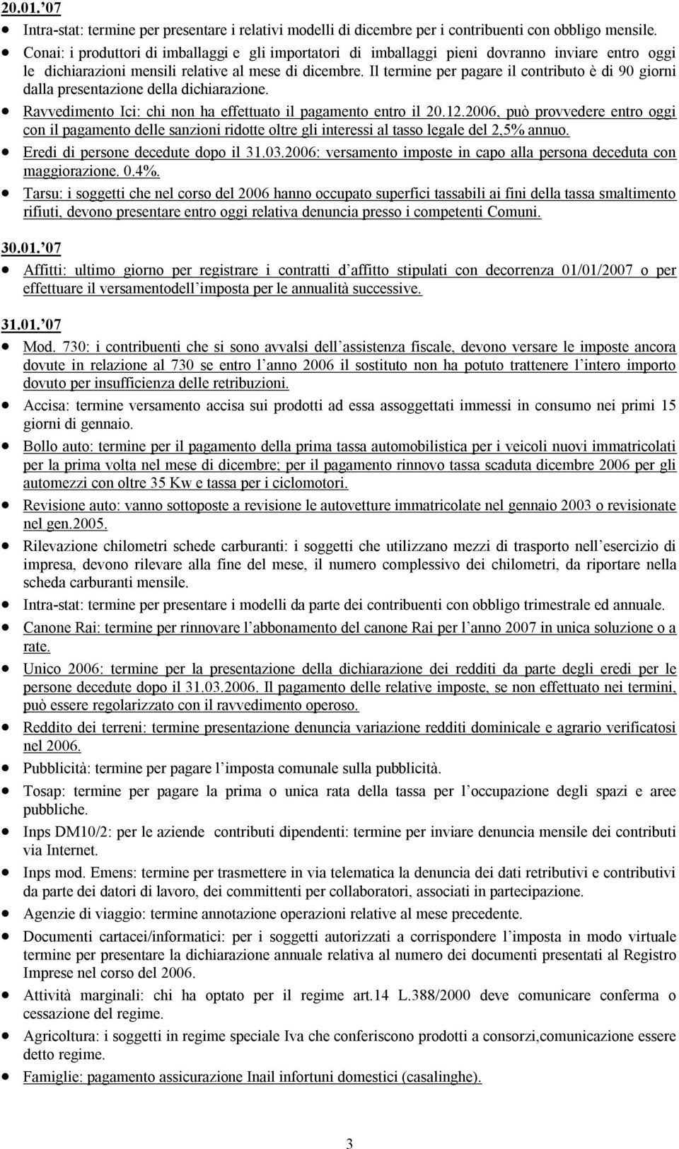 Il termine per pagare il contributo è di 90 giorni dalla presentazione della dichiarazione. Ravvedimento Ici: chi non ha effettuato il pagamento entro il 20.12.