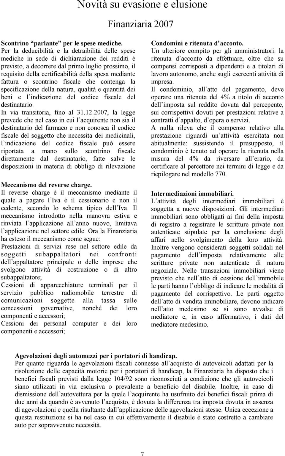 mediante fattura o scontrino fiscale che contenga la specificazione della natura, qualità e quantità dei beni e l indicazione del codice fiscale del destinatario. In via transitoria, fino al 31.12.