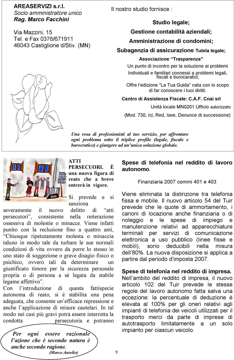 per la soluzione ai problemi Individuali e familiari connessi a problemi legali, fiscali e burocaratici; Offre l edizione La Tua Guida nata con lo scopo di far conoscere i tuoi diritti.