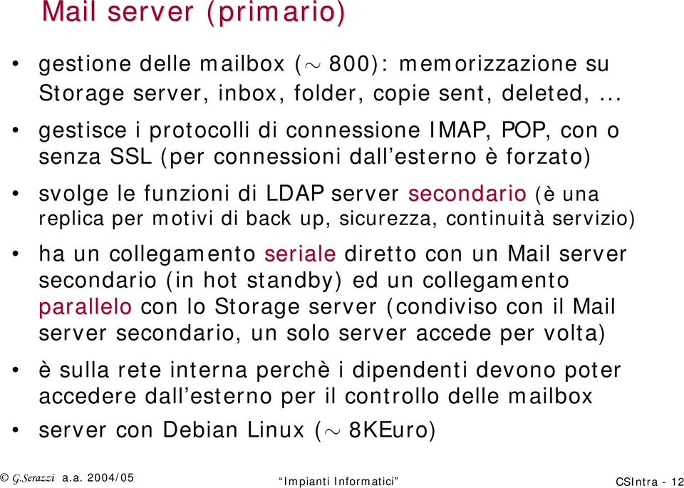 up, sicurezza, continuità servizio) ha un collegamento seriale diretto con un Mail server secondario (in hot standby) ed un collegamento parallelo con lo Storage server (condiviso con il