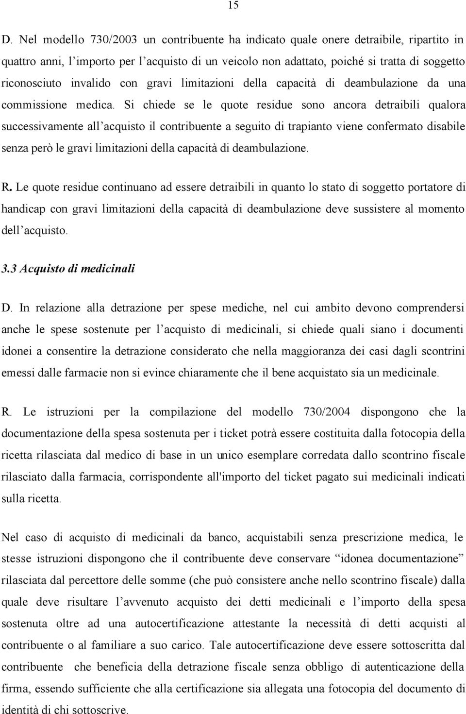 Si chiede se le quote residue sono ancora detraibili qualora successivamente all acquisto il contribuente a seguito di trapianto viene confermato disabile senza però le gravi limitazioni della