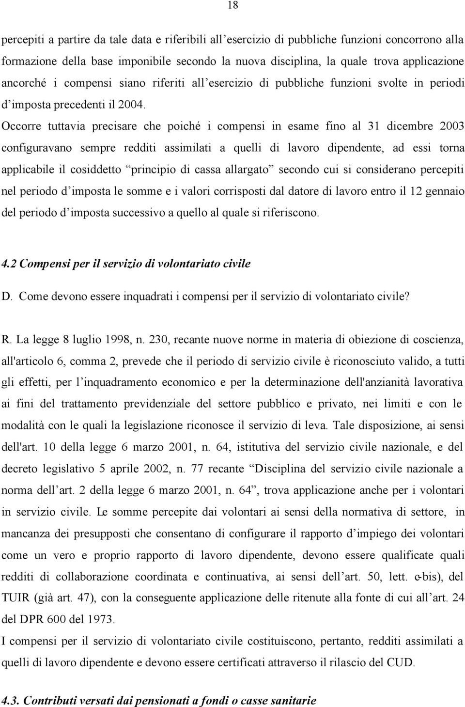 Occorre tuttavia precisare che poiché i compensi in esame fino al 31 dicembre 2003 configuravano sempre redditi assimilati a quelli di lavoro dipendente, ad essi torna applicabile il cosiddetto