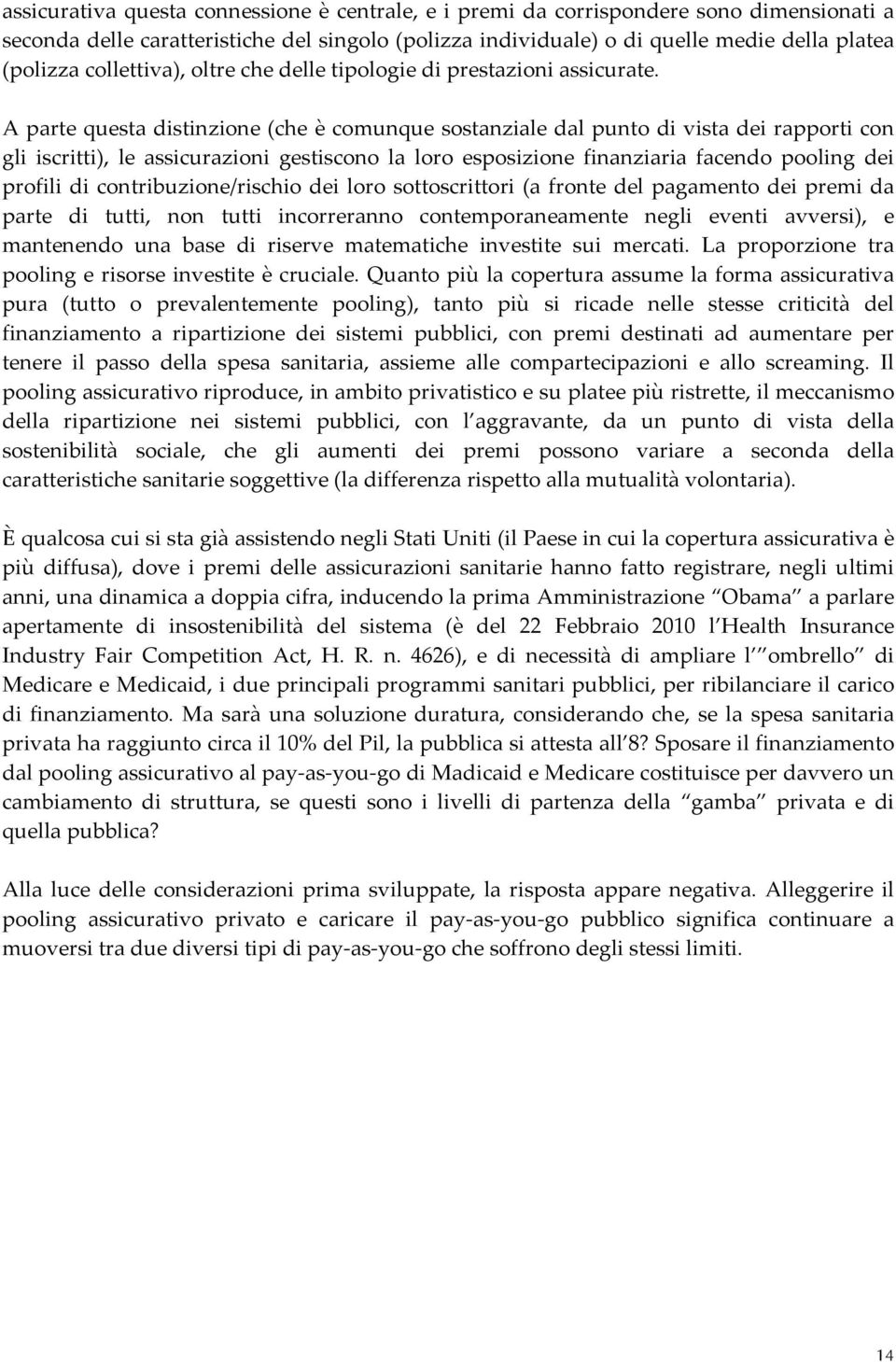 A parte questa distinzione (che è comunque sostanziale dal punto di vista dei rapporti con gli iscritti), le assicurazioni gestiscono la loro esposizione finanziaria facendo pooling dei profili di