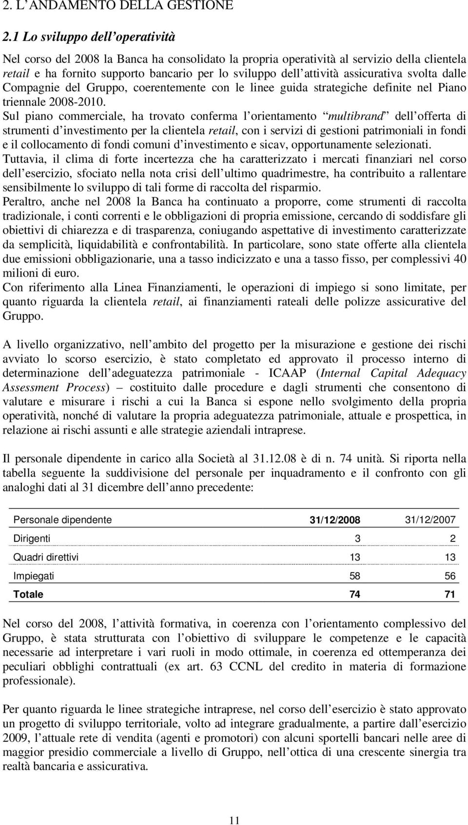 assicurativa svolta dalle Compagnie del Gruppo, coerentemente con le linee guida strategiche definite nel Piano triennale 2008-2010.