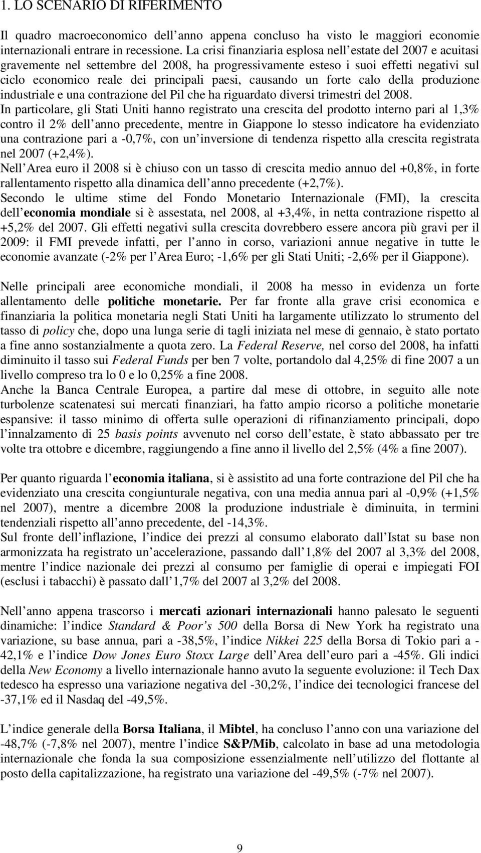 causando un forte calo della produzione industriale e una contrazione del Pil che ha riguardato diversi trimestri del 2008.