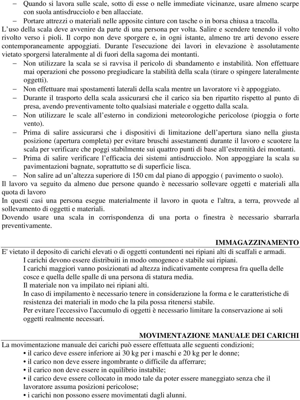 Salire e scendere tenendo il volto rivolto verso i pioli. Il corpo non deve sporgere e, in ogni istante, almeno tre arti devono essere contemporaneamente appoggiati.