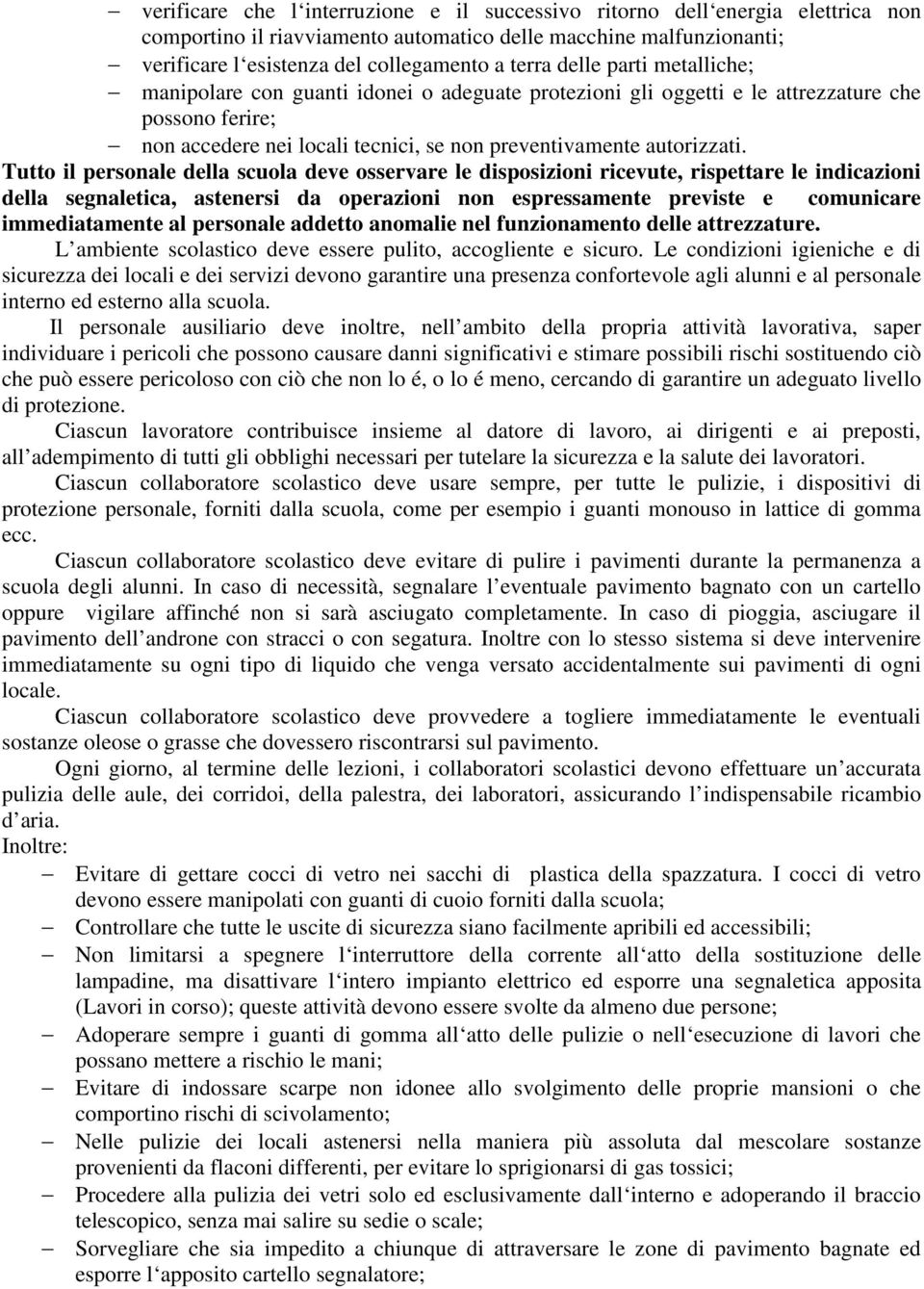 Tutto il personale della scuola deve osservare le disposizioni ricevute, rispettare le indicazioni della segnaletica, astenersi da operazioni non espressamente previste e comunicare immediatamente al