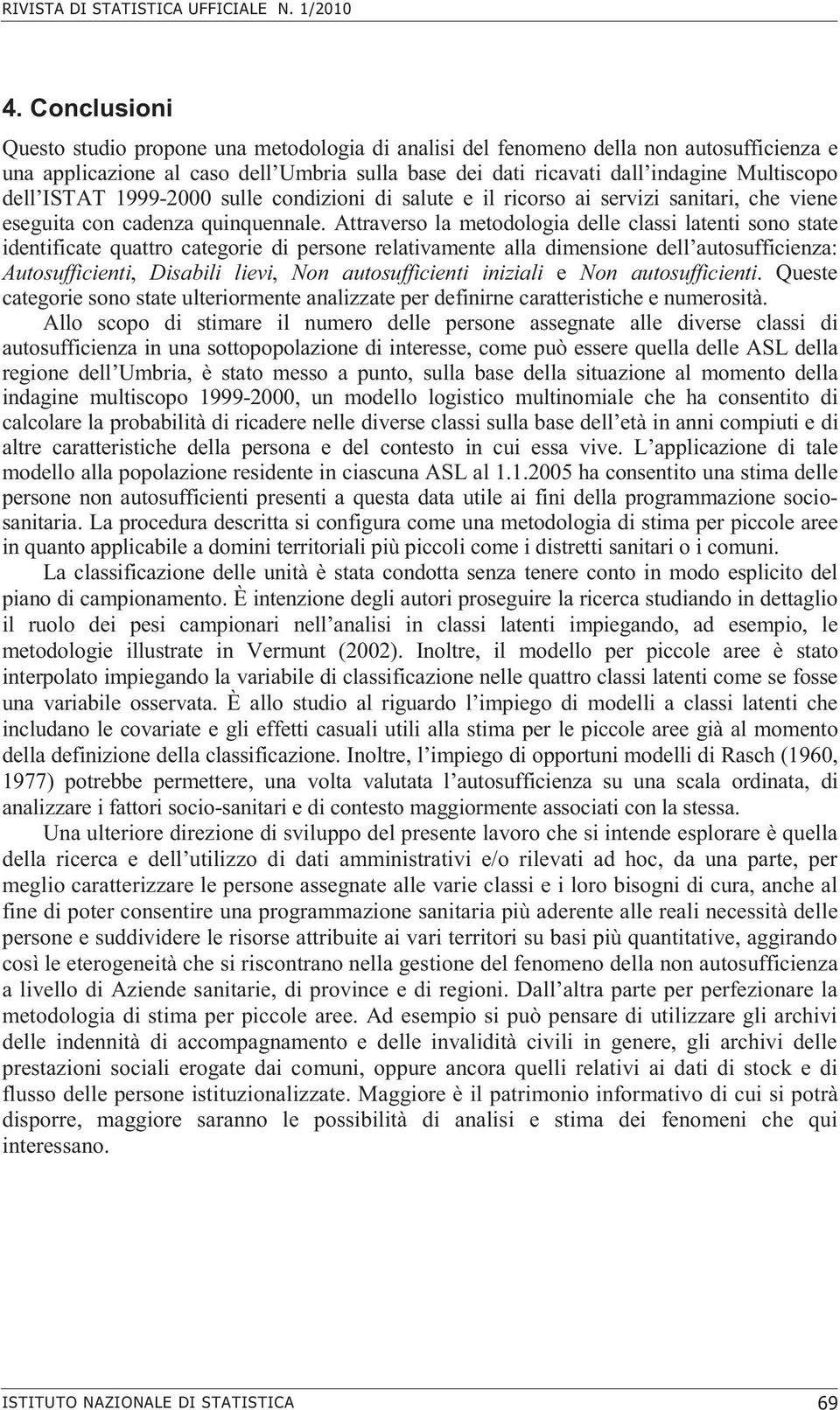 Attraverso la metodologia delle classi latenti sono state identificate quattro categorie di persone relativamente alla dimensione dell autosufficienza: Autosufficienti, Disabili lievi,