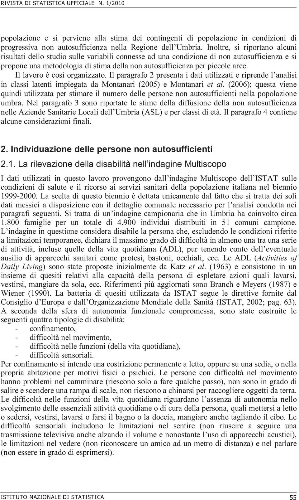 Il lavoro è così organizzato. Il paragrafo 2 presenta i dati utilizzati e riprende l analisi in classi latenti impiegata da Montanari (2005) e Montanari et al.