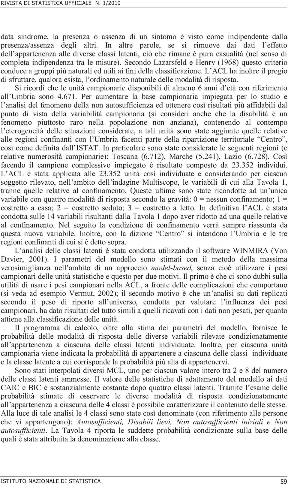 Secondo Lazarsfeld e Henry (1968) questo criterio conduce a gruppi più naturali ed utili ai fini della classificazione.