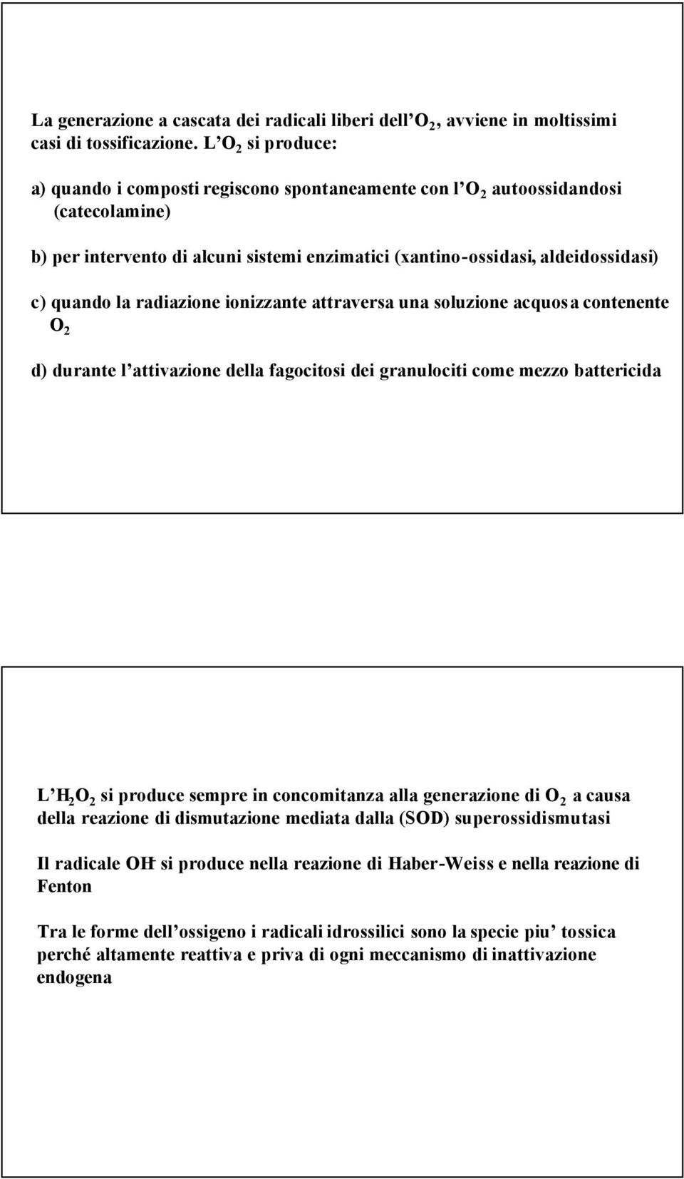 radiazione ionizzante attraversa una soluzione acquosa contenente O 2 d) durante l attivazione della fagocitosi dei granulociti come mezzo battericida L H 2 O 2 si produce sempre in concomitanza alla