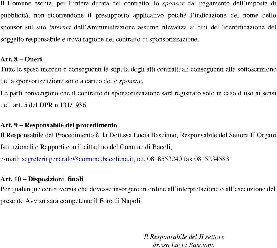 8 Oneri Tutte le spese inerenti e conseguenti la stipula degli atti contrattuali conseguenti alla sottoscrizione della sponsorizzazione sono a carico dello sponsor.