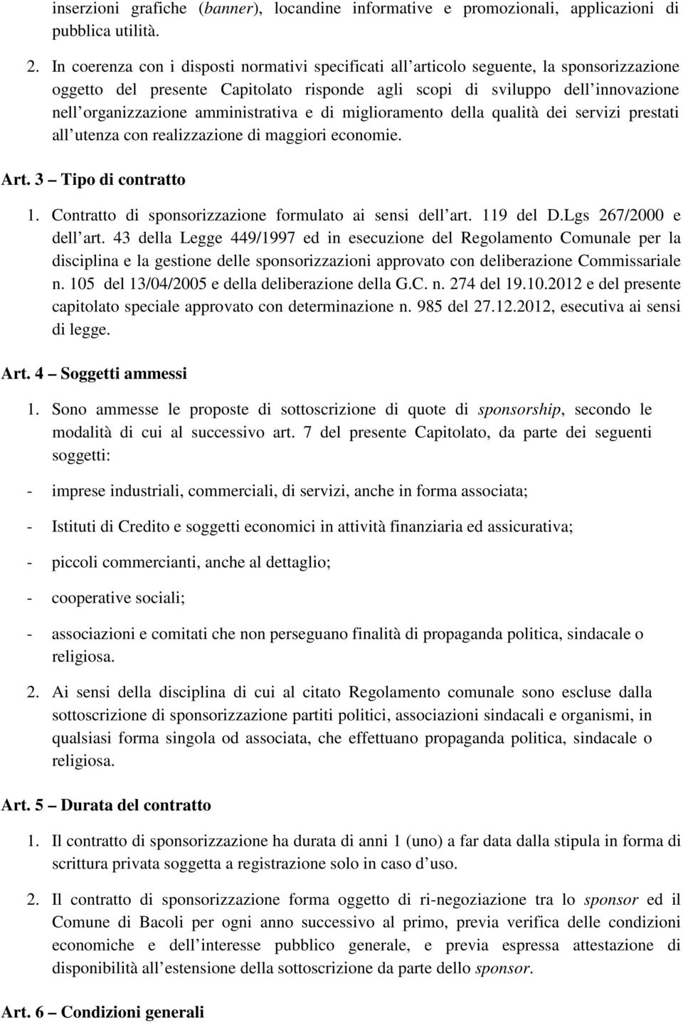 amministrativa e di miglioramento della qualità dei servizi prestati all utenza con realizzazione di maggiori economie. Art. 3 Tipo di contratto 1.