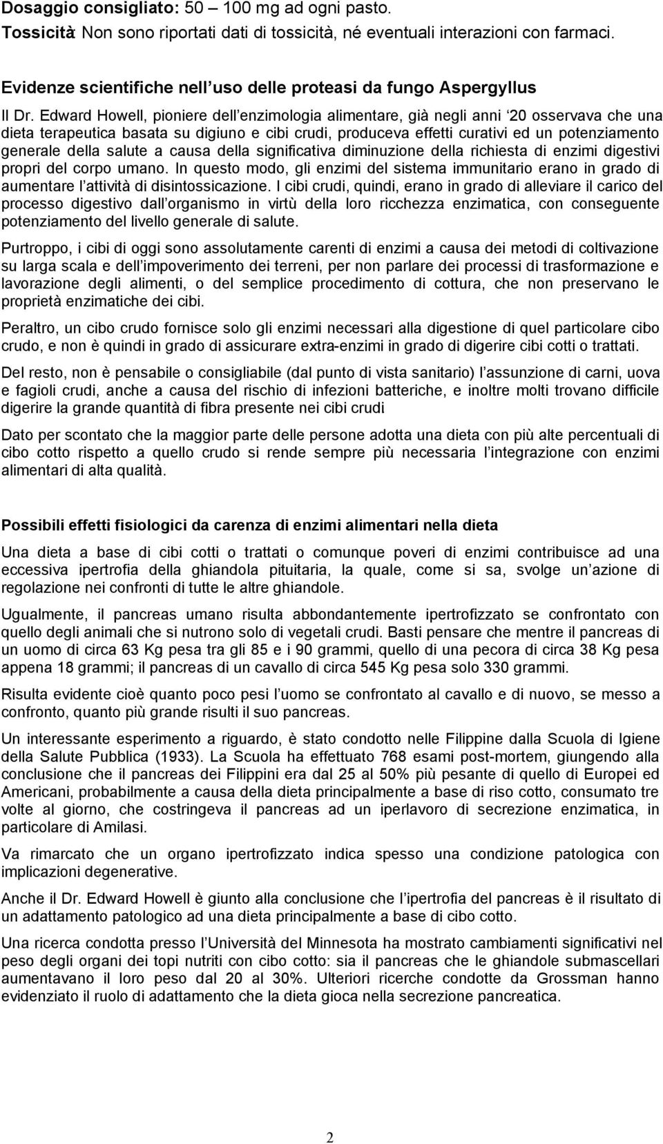 Edward Howell, pioniere dell enzimologia alimentare, già negli anni 20 osservava che una dieta terapeutica basata su digiuno e cibi crudi, produceva effetti curativi ed un potenziamento generale