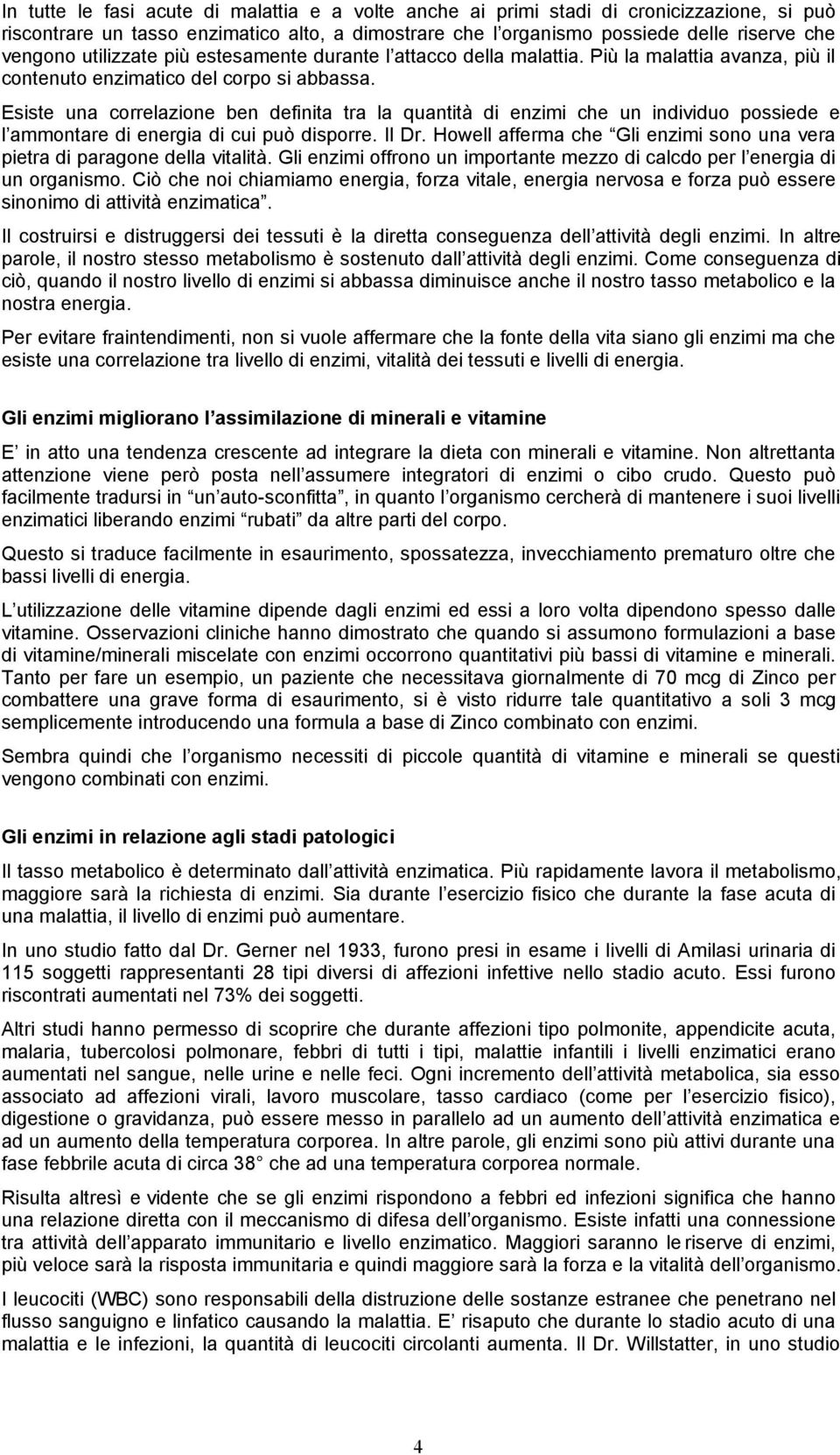 Esiste una correlazione ben definita tra la quantità di enzimi che un individuo possiede e l ammontare di energia di cui può disporre. Il Dr.