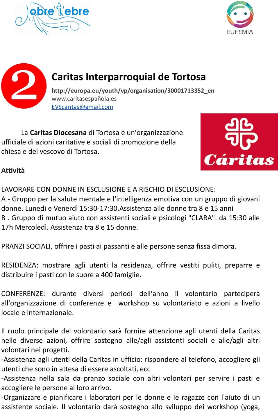 Attività LAVORARE CON DONNE IN ESCLUSIONE E A RISCHIO DI ESCLUSIONE: A - Gruppo per la salute mentale e l'intelligenza emotiva con un gruppo di giovani donne. Lunedi e Venerdì 15:30-17:30.