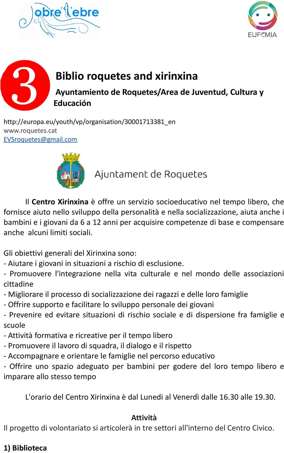 anni per acquisire competenze di base e compensare anche alcuni limiti sociali. Gli obiettivi generali del Xirinxina sono: - Aiutare i giovani in situazioni a rischio di esclusione.