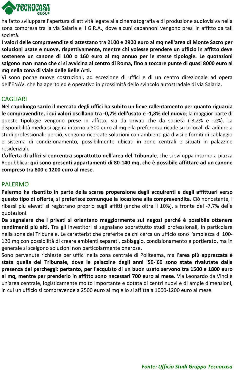 I valori delle compravendite si attestano tra 2100 e 2900 euro al mq nell'area di Monte Sacro per soluzioni usate e nuove, rispettivamente, mentre chi volesse prendere un ufficio in affitto deve