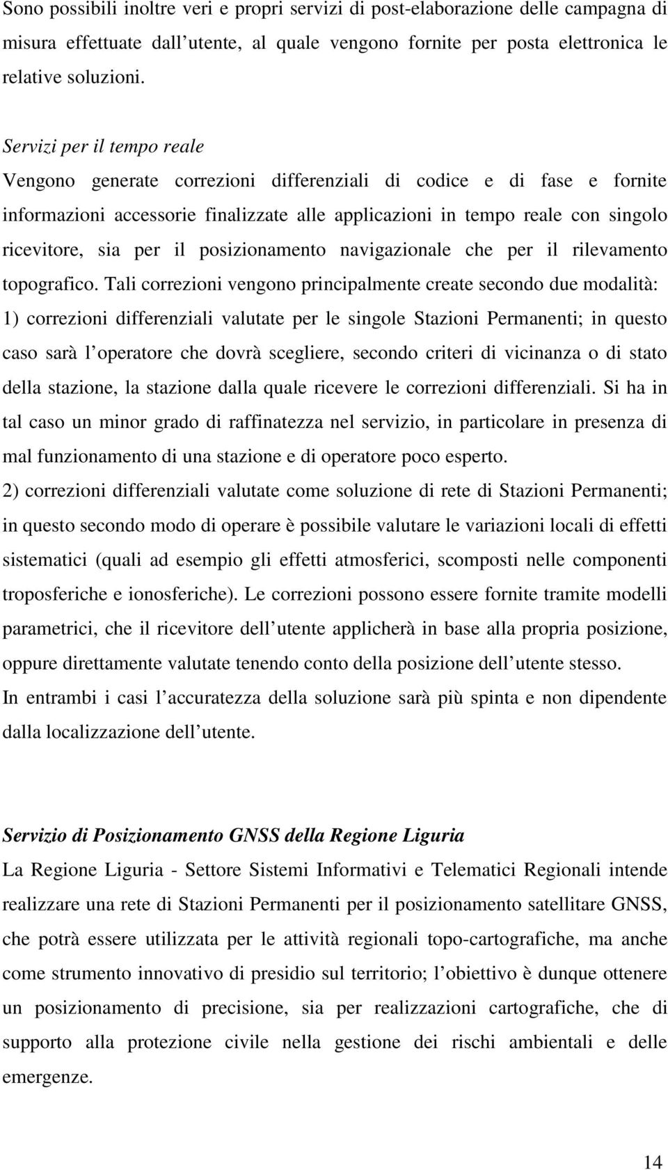 il posizionamento navigazionale che per il rilevamento topografico.