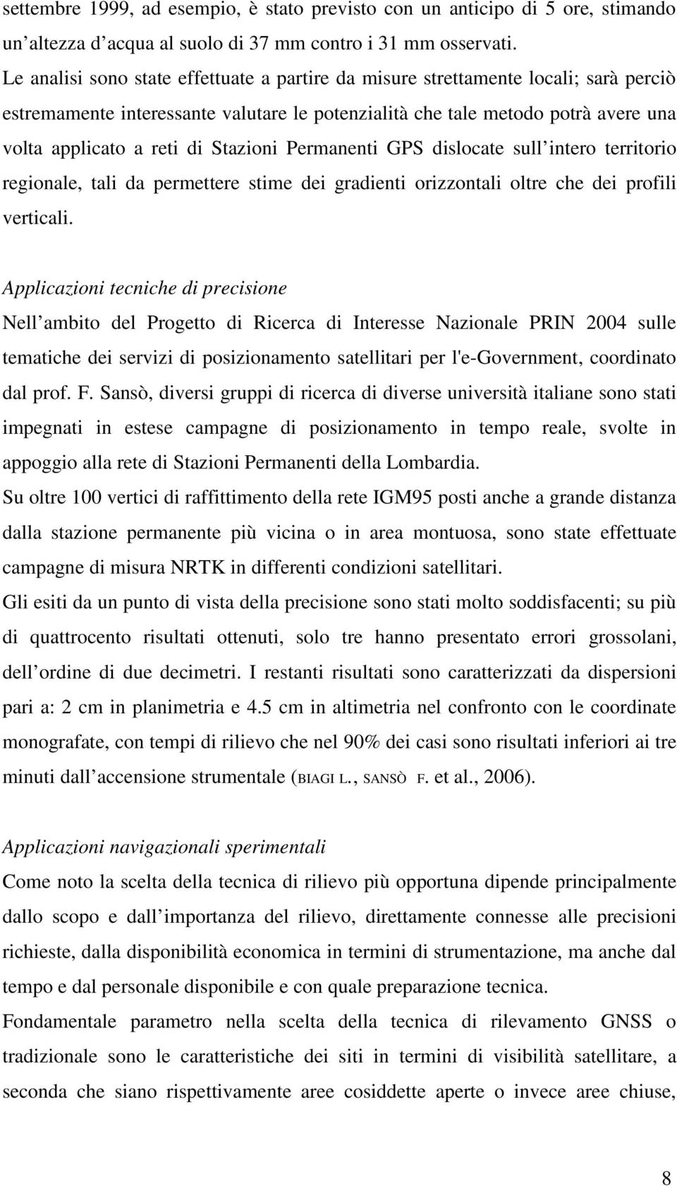 Stazioni Permanenti GPS dislocate sull intero territorio regionale, tali da permettere stime dei gradienti orizzontali oltre che dei profili verticali.