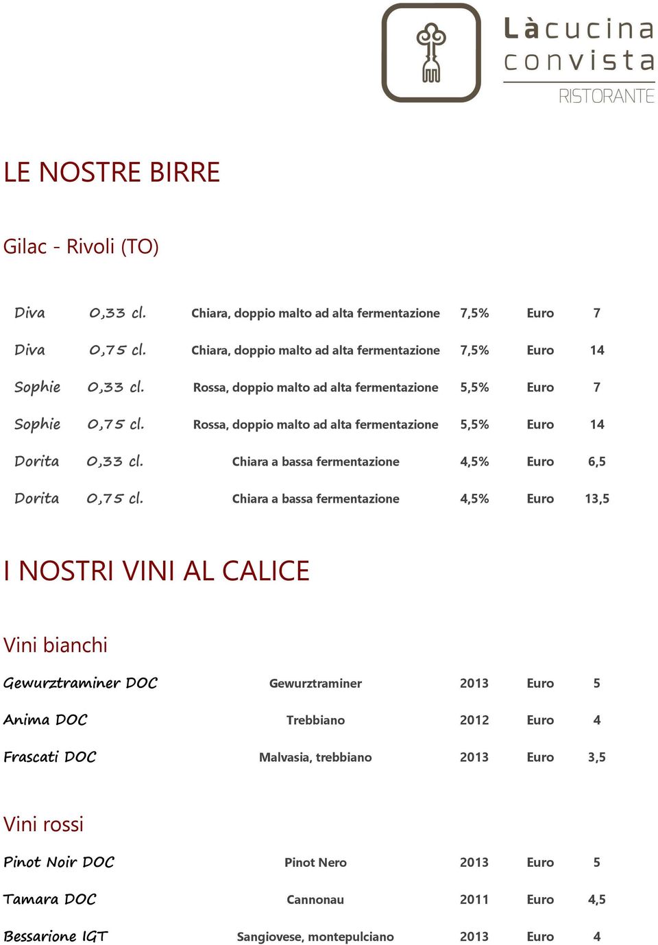 Rossa, doppio malto ad alta fermentazione 5,5% Euro 14 Dorita 0,33 cl. Chiara a bassa fermentazione 4,5% Euro 6,5 Dorita 0,75 cl.