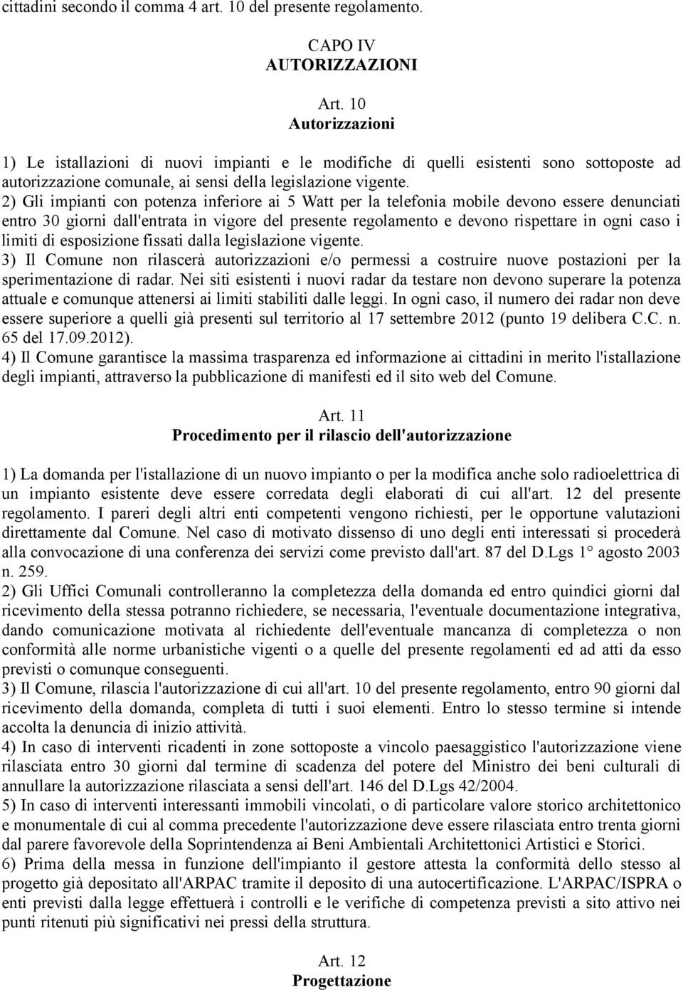 2) Gli impianti con potenza inferiore ai 5 Watt per la telefonia mobile devono essere denunciati entro 30 giorni dall'entrata in vigore del presente regolamento e devono rispettare in ogni caso i