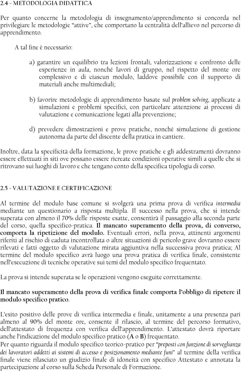 A tal fine è necessario: a) garantire un equilibrio tra lezioni frontali, valorizzazione e confronto delle esperienze in aula, nonché lavori di gruppo, nel rispetto del monte ore complessivo e di