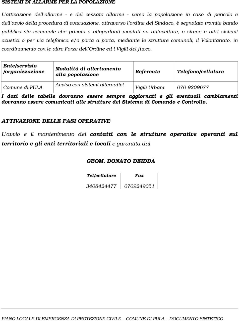 strutture comunali, il Volontariato, in coordinamento con le altre Forze dell Ordine ed i Vigili del fuoco.