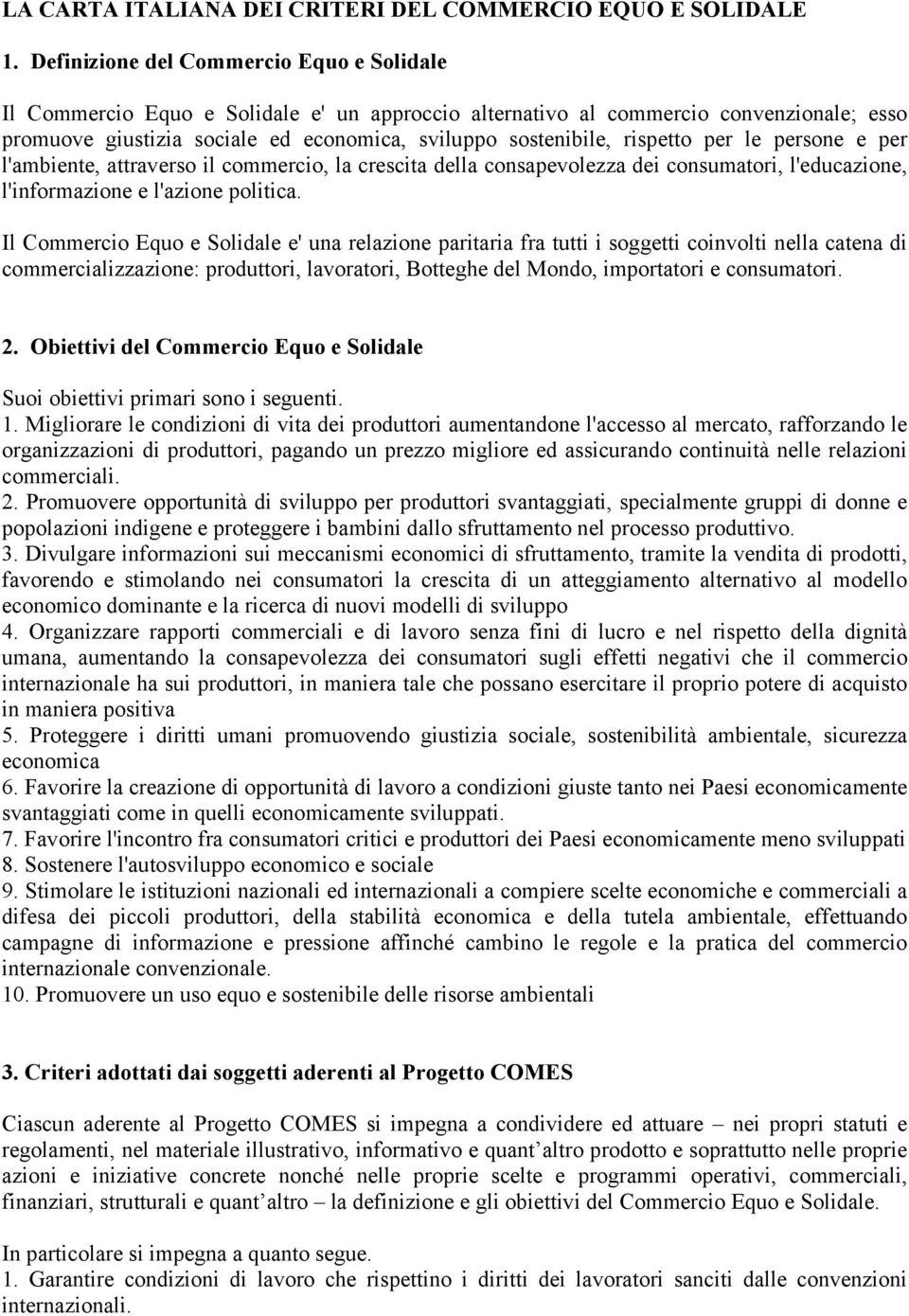 rispetto per le persone e per l'ambiente, attraverso il commercio, la crescita della consapevolezza dei consumatori, l'educazione, l'informazione e l'azione politica.